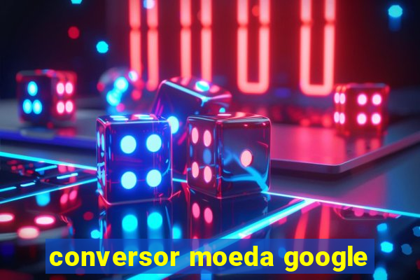 conversor moeda google